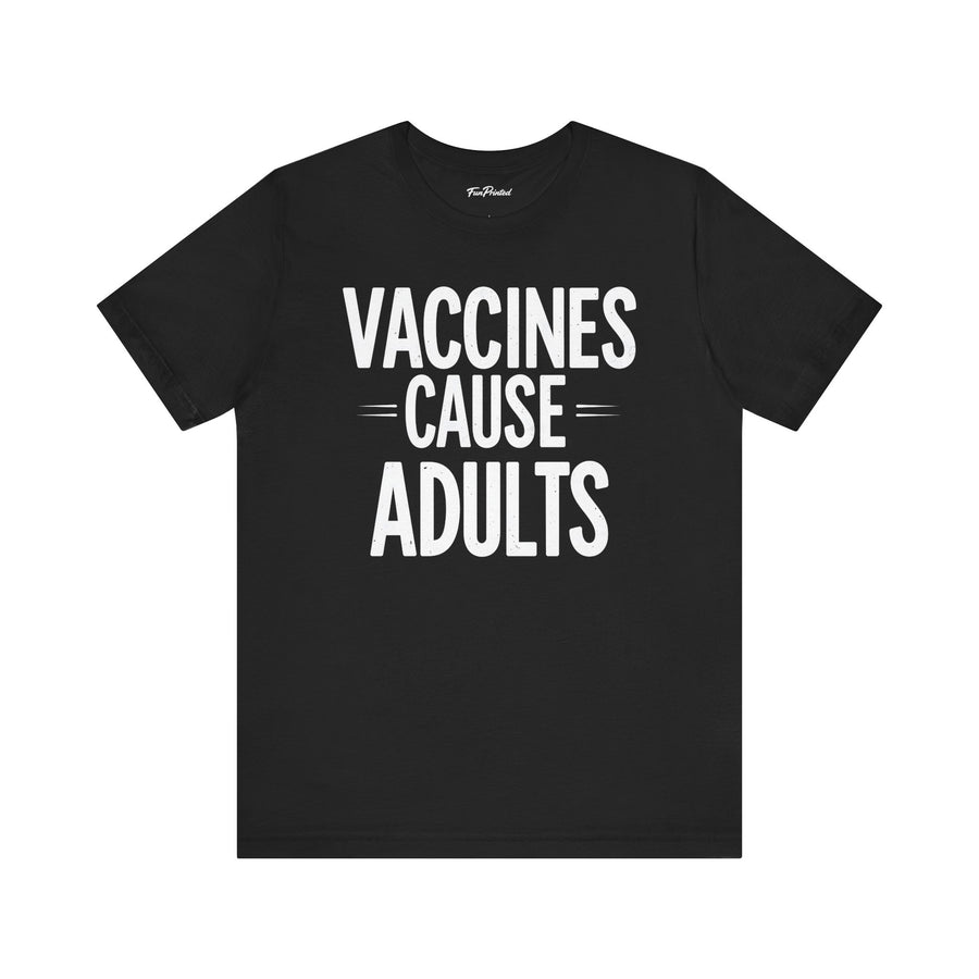 Vaccines Cause Adults – Funny Pro-Science Quote Gift T-shirt
