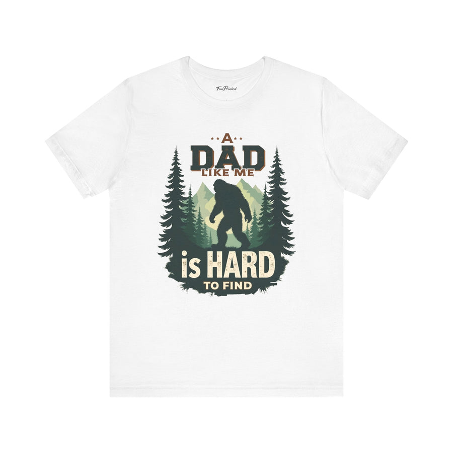 A Dad Like Me Is Hard to Find – Funny Bigfoot Cool Dad Father’s Day Gift T-shirt