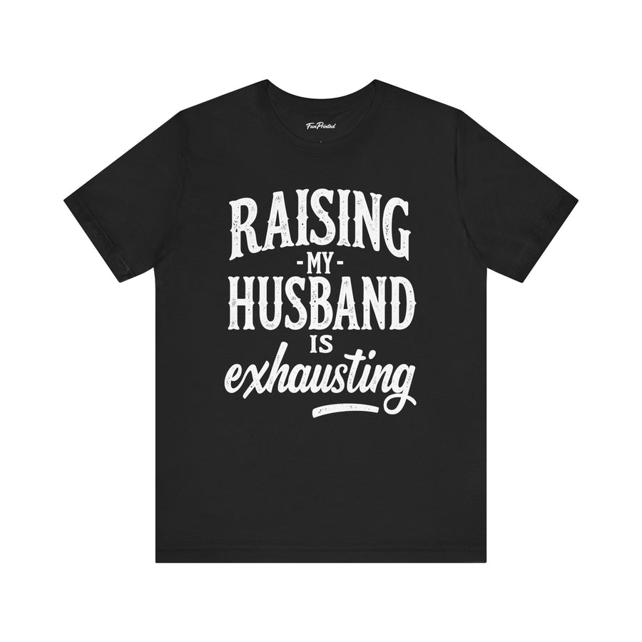 Raising My Husband Is Exhausting – Funny Wife Quote Gift T-shirt