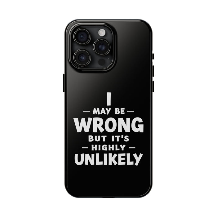 Phone Case — “I May Be Wrong But It’s Highly Unlikely” Funny Protective Cover