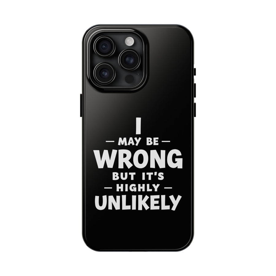 Phone Case — “I May Be Wrong But It’s Highly Unlikely” Funny Protective Cover