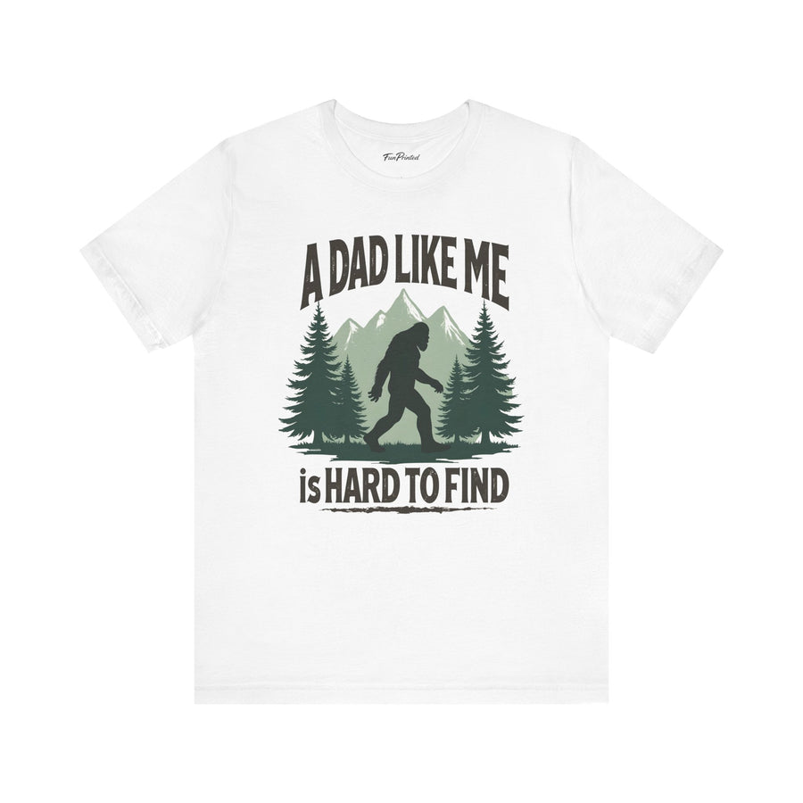 A Dad Like Me Is Hard to Find – Funny Bigfoot Cool Dad Father’s Day Gift T-shirt