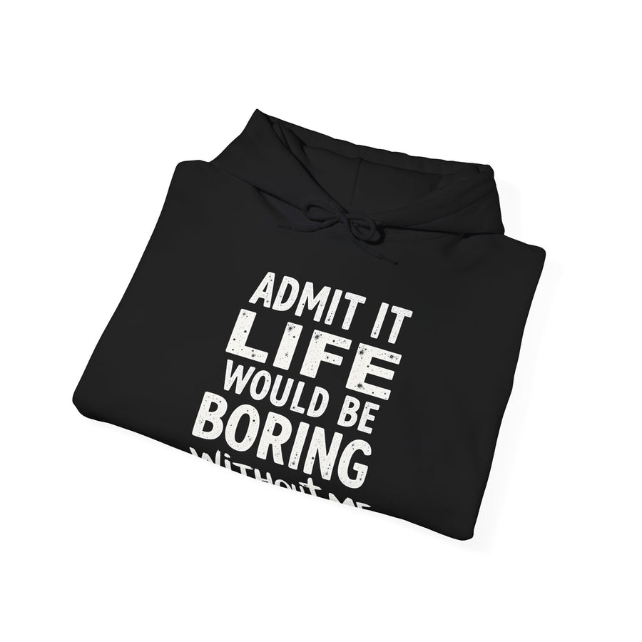 Admit It Life Would Be Boring Without Me Funny Sarcastic Saying Hoodie