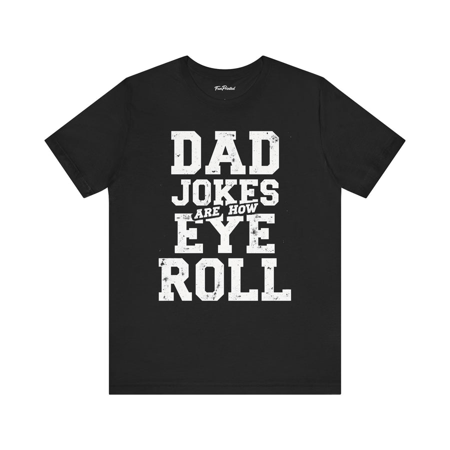 Dad Jokes Are How Eye Roll – Funny Father’s Day Gift for Dad T-shirt