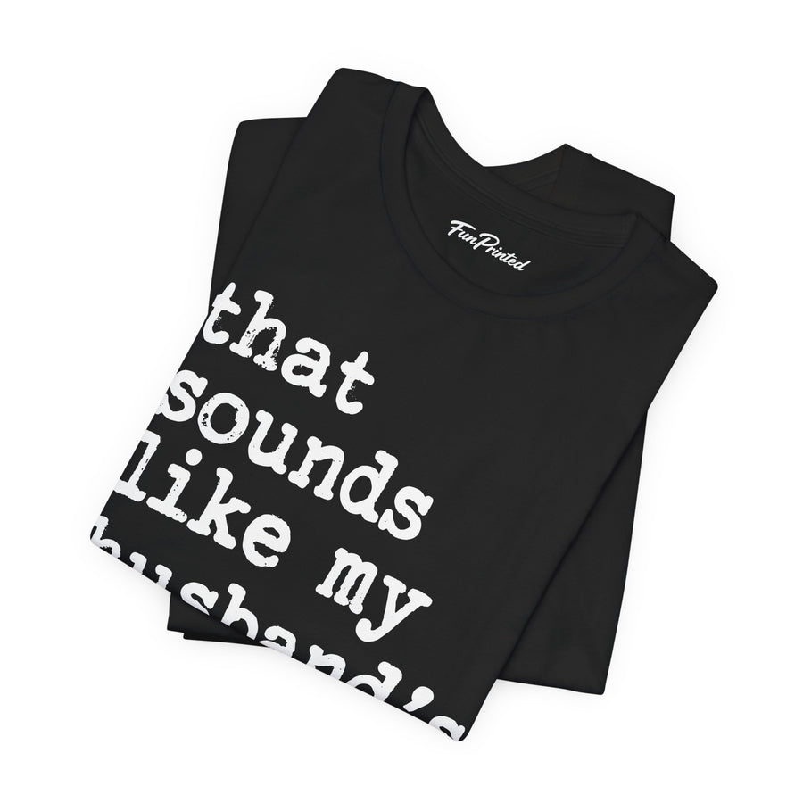 That Sounds Like My Husband’s Problem – Funny Wife Quote Gift T-shirt