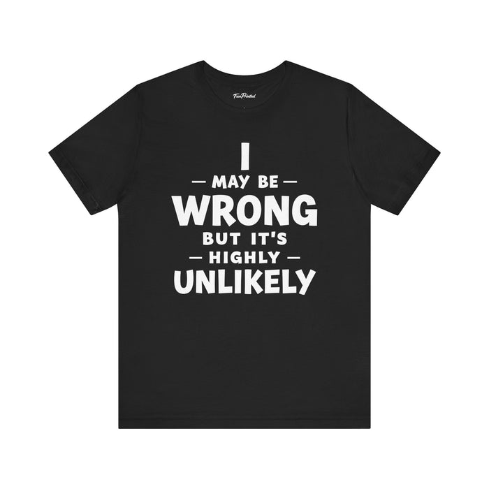I May Be Wrong But It’s Highly Unlikely Funny Sarcastic Saying T-Shirt