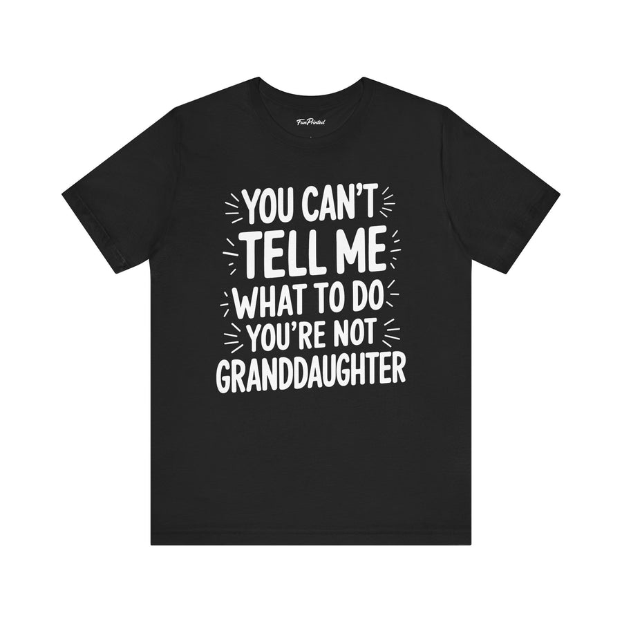 You Can’t Tell Me What to Do You’re Not My Granddaughter – Funny Father’s Day Gift for Grandpa T-shirt