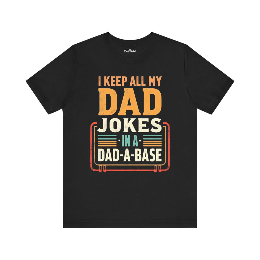 I Keep All My Dad Jokes in a Dad-A-Base – Funny Dad Father’s Day Gift for Dad T-shirt