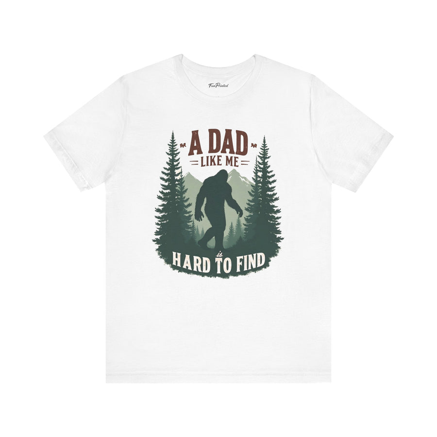 A Dad Like Me Is Hard to Find – Funny Bigfoot Cool Dad Father’s Day Gift T-shirt