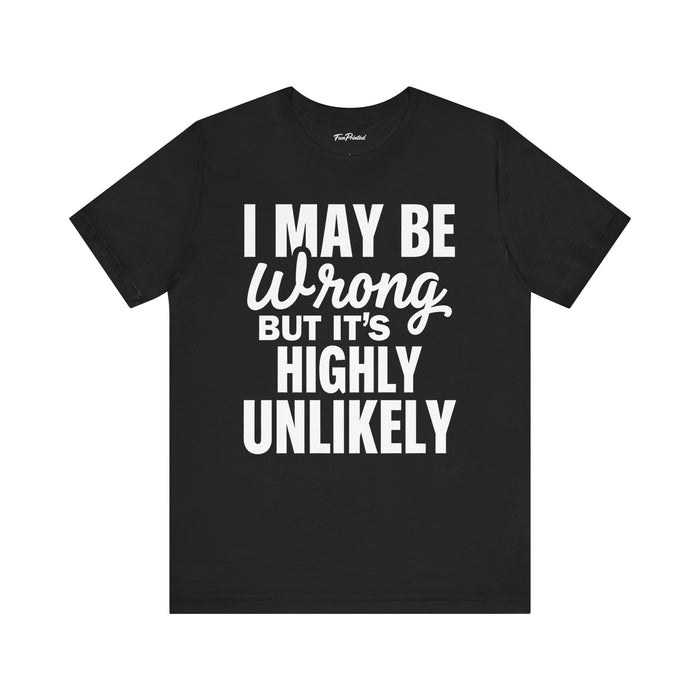 Funny Sarcastic Saying Tee Shirt for Men Women, I May Be Wrong Humor Gift T-Shirt