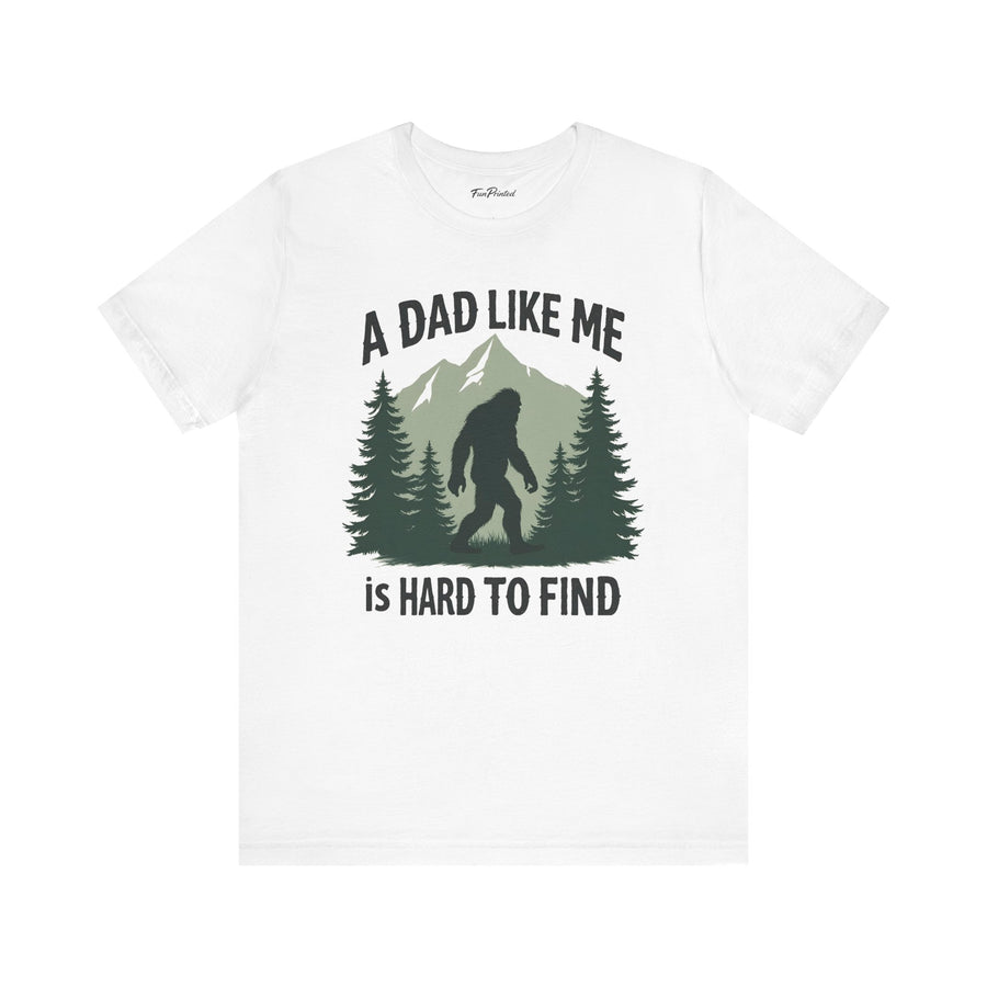 A Dad Like Me Is Hard to Find – Funny Bigfoot Cool Dad Father’s Day Gift T-shirt