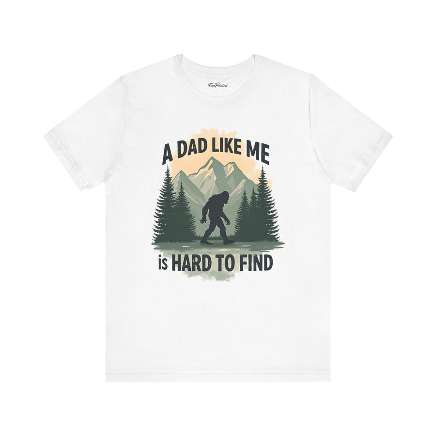 A Dad Like Me Is Hard to Find – Funny Bigfoot Cool Dad Father’s Day Gift T-shirt