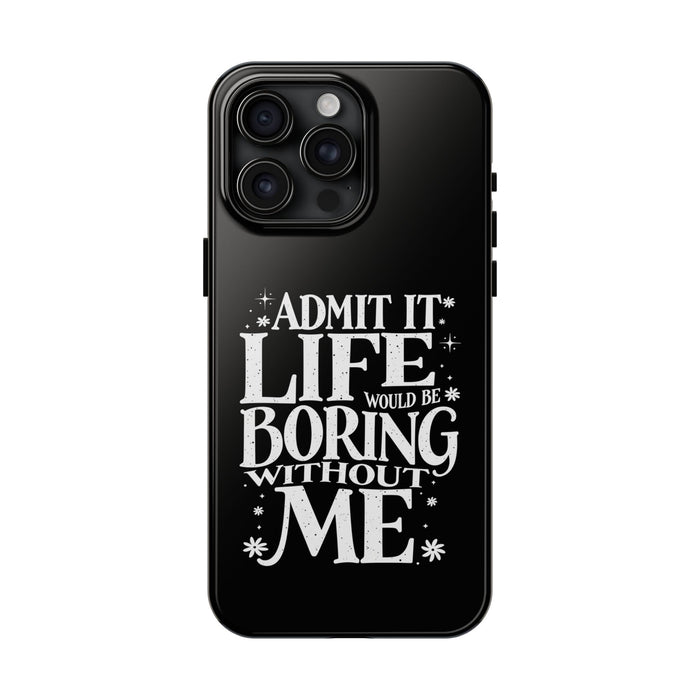 Admit It Life Would Be Boring Without Me Funny Sarcastic Saying Phone Case