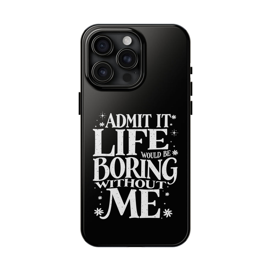 Admit It Life Would Be Boring Without Me Funny Sarcastic Saying Phone Case
