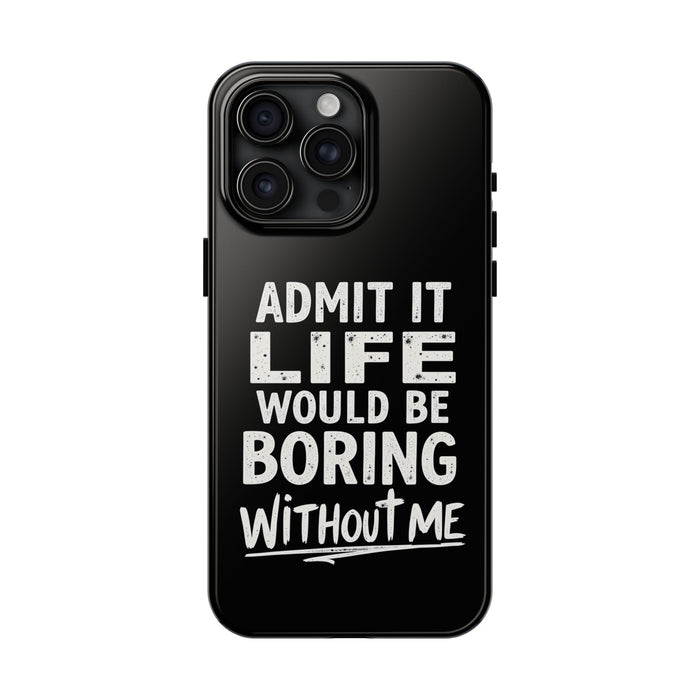 Admit It Life Would Be Boring Without Me Funny Sarcastic Saying Phone Case