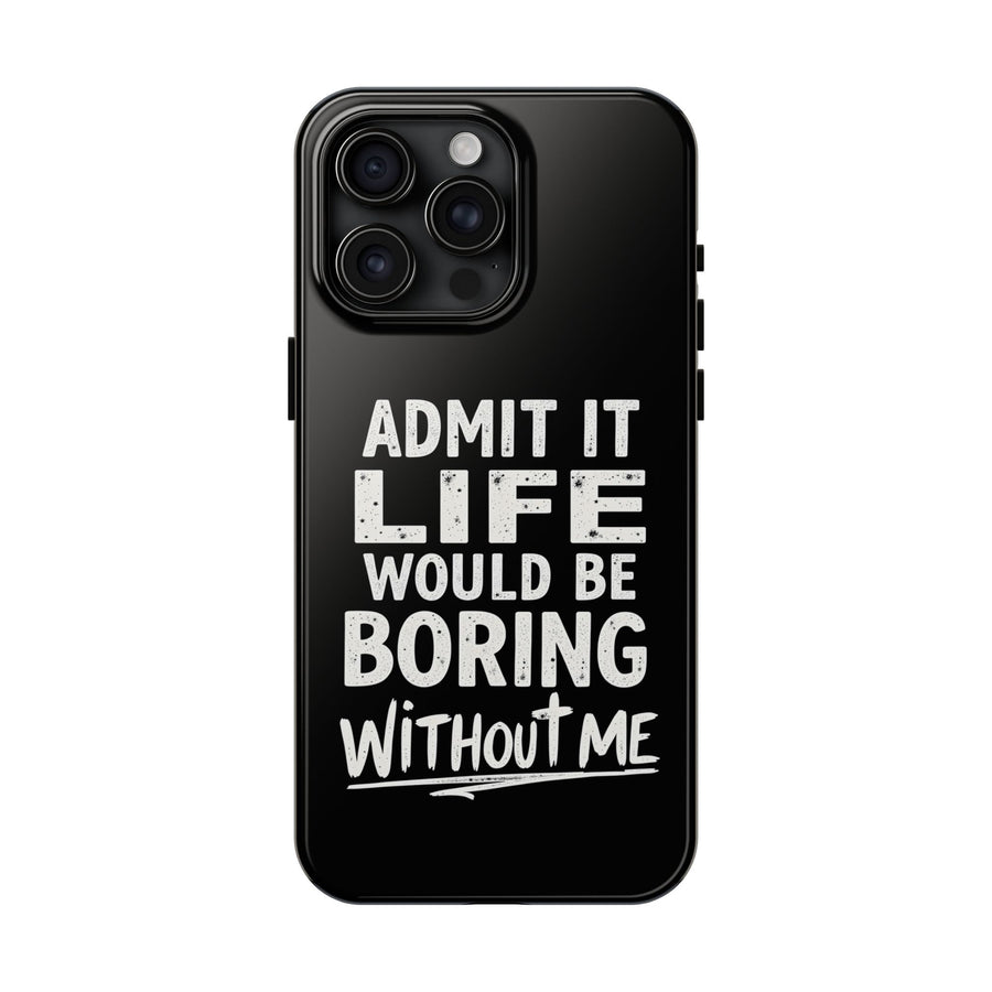Admit It Life Would Be Boring Without Me Funny Sarcastic Saying Phone Case