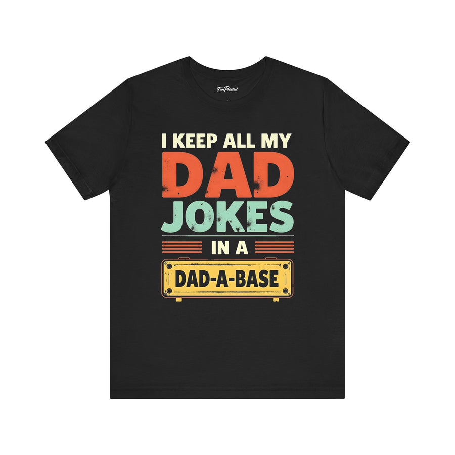 I Keep All My Dad Jokes in a Dad-A-Base – Funny Dad Father’s Day Gift for Dad T-shirt
