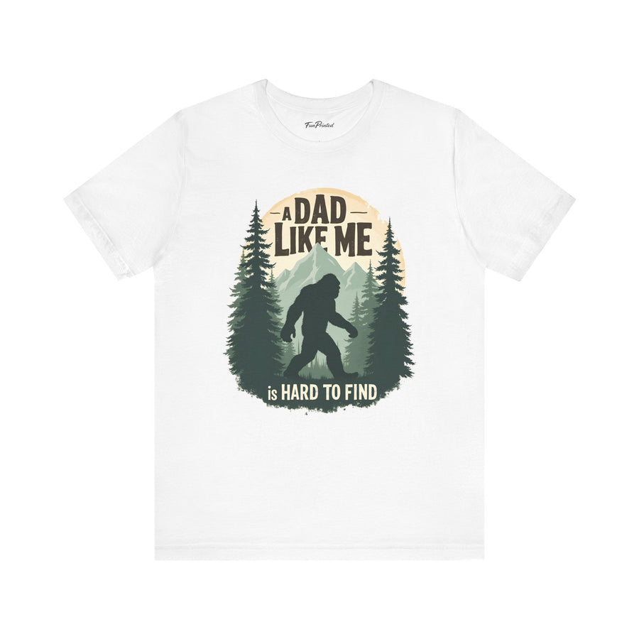 A Dad Like Me Is Hard to Find – Funny Bigfoot Cool Dad Father’s Day Gift T-shirt