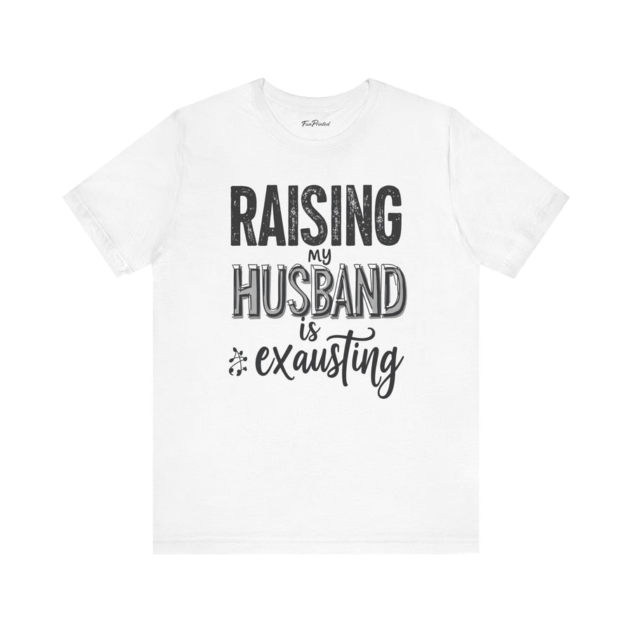 Raising My Husband Is Exhausting – Funny Wife Quote Gift T-shirt