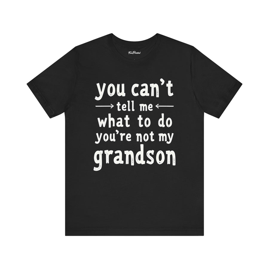 You Can’t Tell Me What to Do You’re Not My Grandson – Funny Grandparent Gift T-shirt