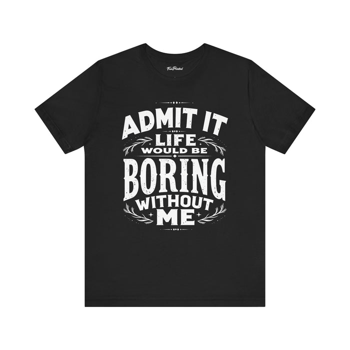 Funny Sarcastic Saying Tee Shirt for Men Women, Life Would Be Boring Humor Gift T-Shirt