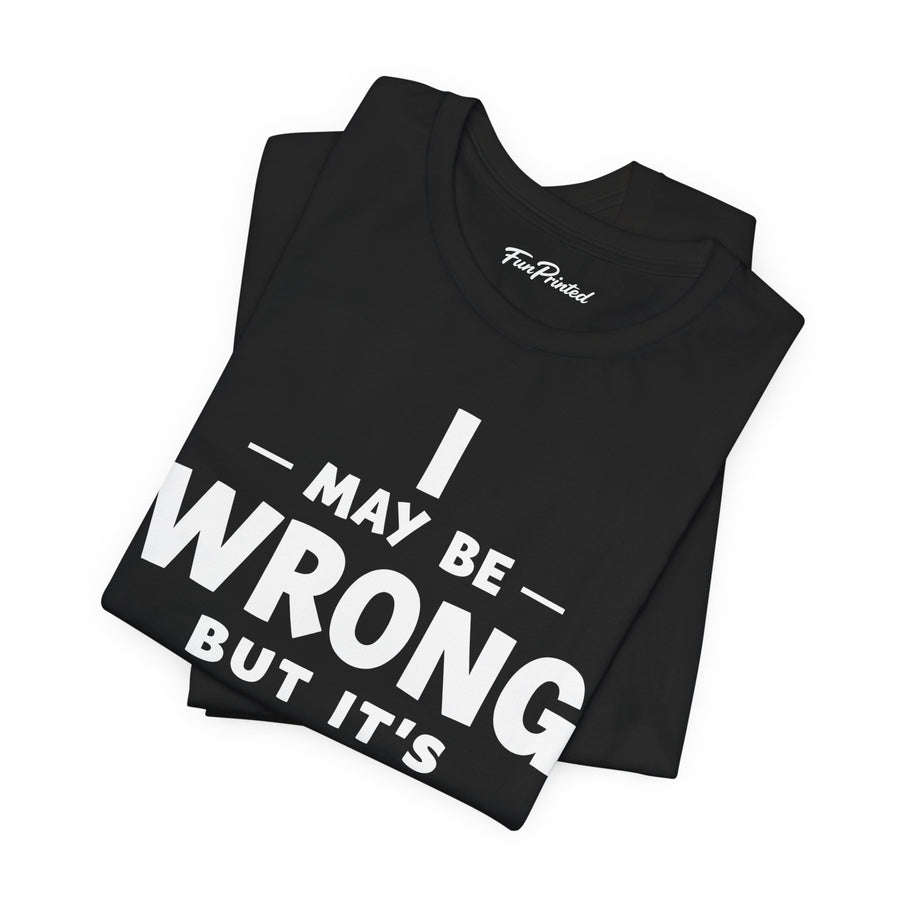 I May Be Wrong But It’s Highly Unlikely Funny Sarcastic Saying T-Shirt