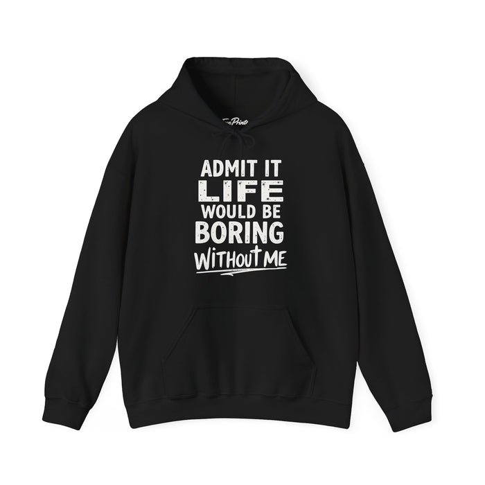 Admit It Life Would Be Boring Without Me Funny Sarcastic Saying Hoodie