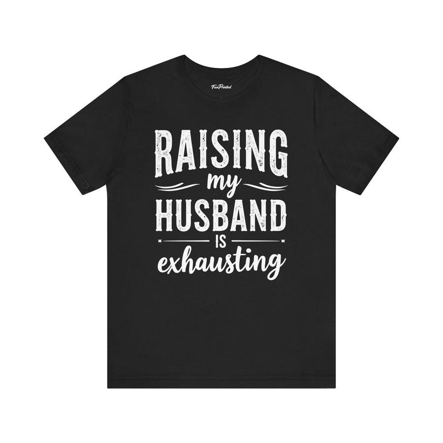 Raising My Husband Is Exhausting – Funny Wife Quote Gift T-shirt