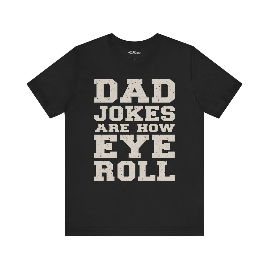Dad Jokes Are How Eye Roll – Funny Father’s Day Gift for Dad T-shirt