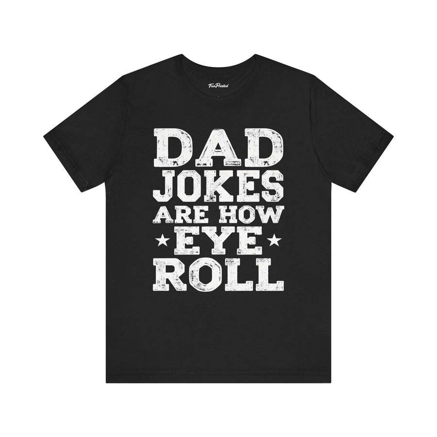 Dad Jokes Are How Eye Roll – Funny Father’s Day Gift for Dad T-shirt