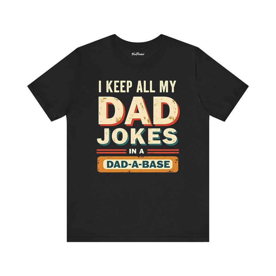 I Keep All My Dad Jokes in a Dad-A-Base – Funny Dad Father’s Day Gift for Dad T-shirt