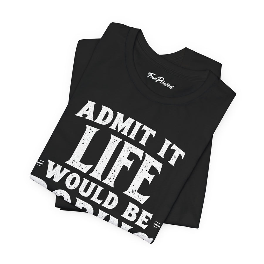 Funny Sarcastic Saying Tee Shirt for Men Women, Life Would Be Boring Humor Gift T-Shirt