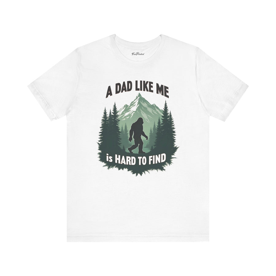 A Dad Like Me Is Hard to Find – Funny Bigfoot Cool Dad Father’s Day Gift T-shirt
