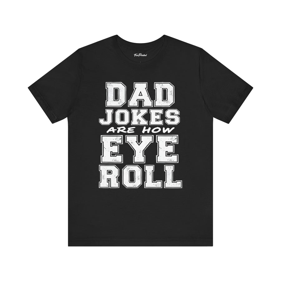 Dad Jokes Are How Eye Roll – Funny Father’s Day Gift for Dad T-shirt