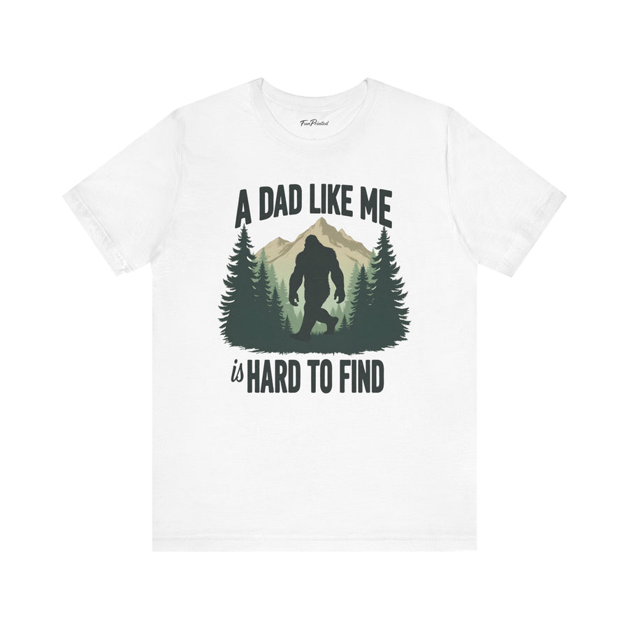 A Dad Like Me Is Hard to Find – Funny Bigfoot Cool Dad Father’s Day Gift T-shirt