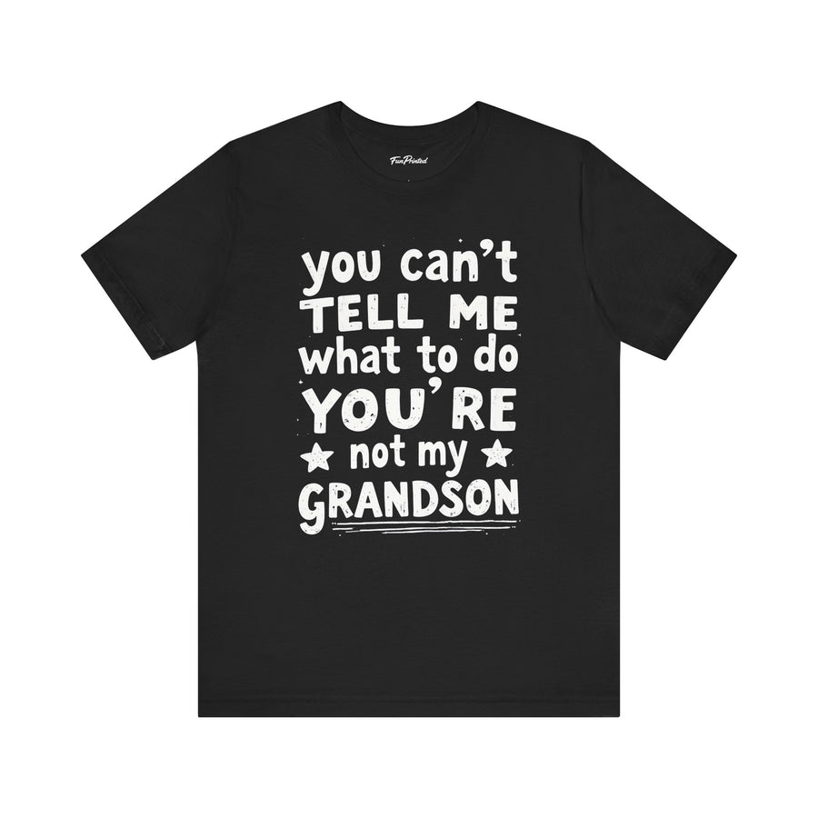You Can’t Tell Me What to Do You’re Not My Grandson – Funny Grandparent Gift T-shirt