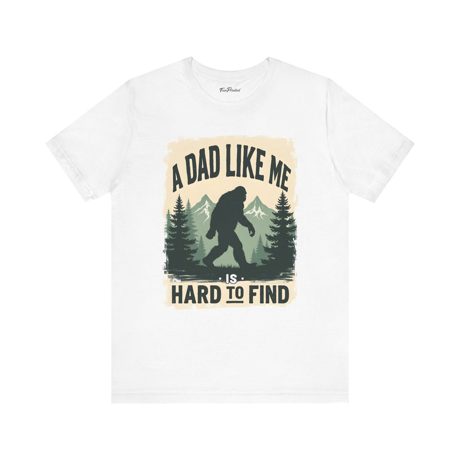 A Dad Like Me Is Hard to Find – Funny Bigfoot Cool Dad Father’s Day Gift T-shirt