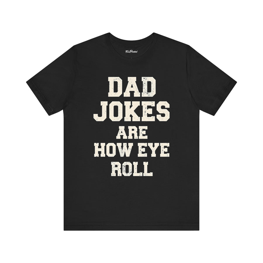 Dad Jokes Are How Eye Roll – Funny Father’s Day Gift for Dad T-shirt