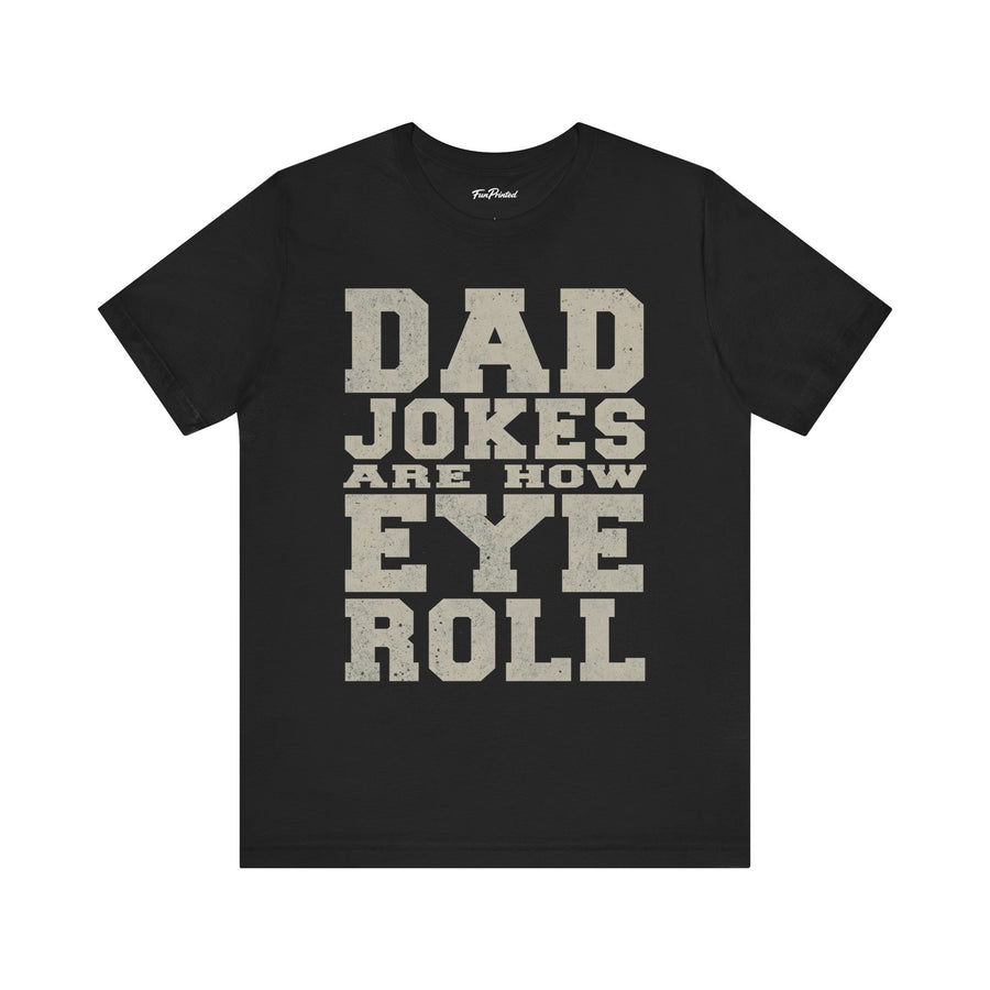 Dad Jokes Are How Eye Roll – Funny Father’s Day Gift for Dad T-shirt