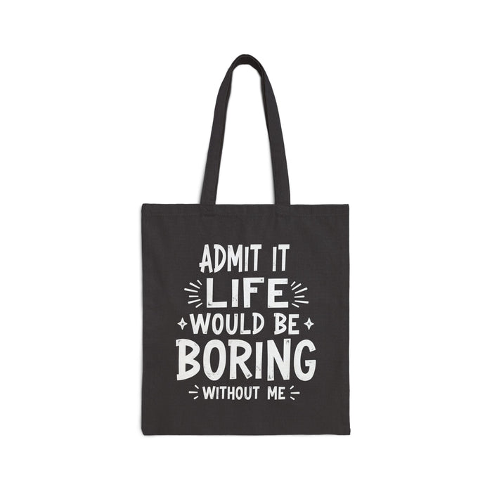 Admit It Life Would Be Boring Without Me Funny Sarcastic Saying Tote Bag
